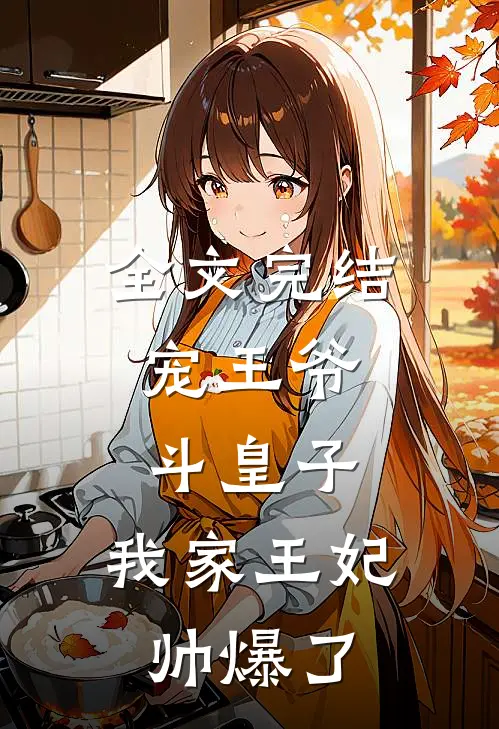 全文完结宠王爷,斗皇子,我家王妃帅爆了