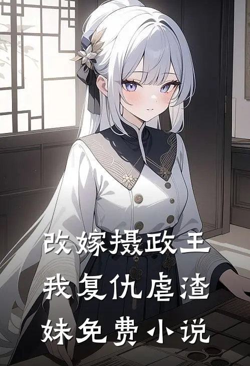 改嫁摄政王,我复仇虐渣妹免费阅读