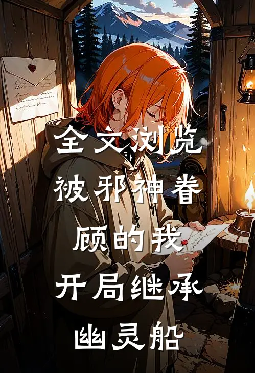 全文浏览被邪神眷顾的我,开局继承幽灵船的