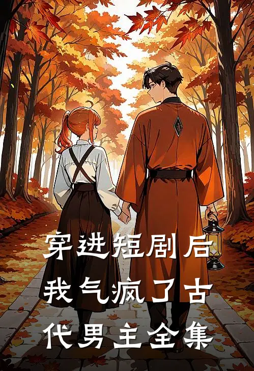 穿进短剧后,我气疯了古代男主 全集免费观看
