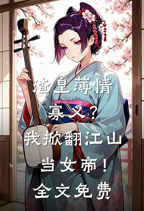 渣皇薄情寡义?我掀翻江山当女帝!全文免费