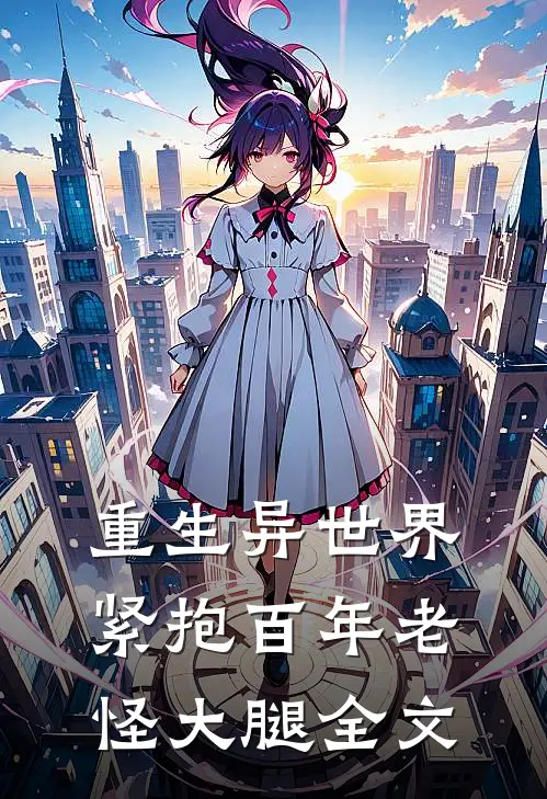 重生异世界：紧抱百年老怪大腿全文