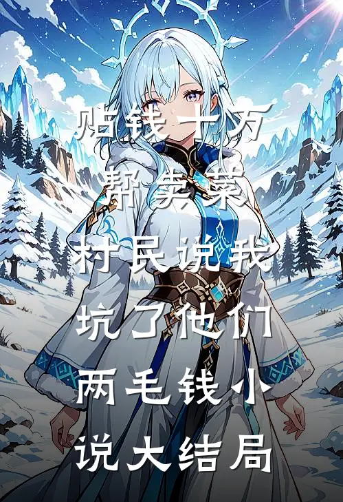 贴钱十万帮卖菜，村民说我坑了他们两毛钱小说大结局