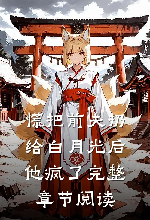 慌把前夫扔给白月光后，他疯了完整章节阅读