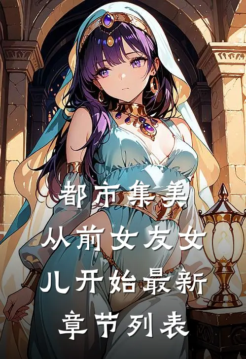 都市集美：从前女友女儿开始最新章节列表
