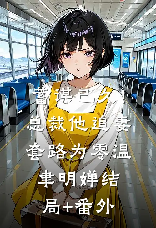 蓄谋已久！总裁他追妻套路为零温聿明婵结局+番外
