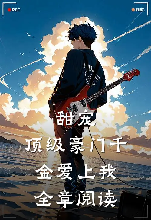 甜宠顶级豪门千金爱上我全章阅读