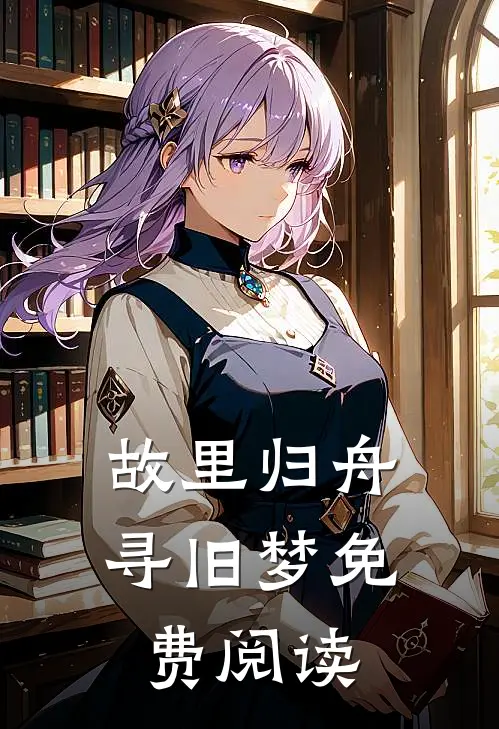 故里归舟寻旧梦免费阅读