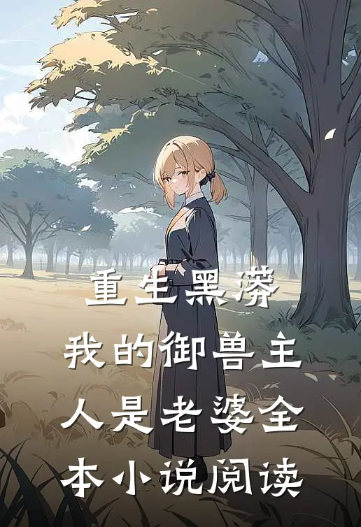 重生黑蟒,我的御兽主人是老婆全本阅读免费