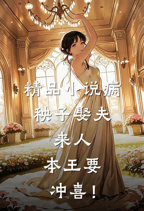 精品小说病秧子娶夫：来人，本王要冲喜！
