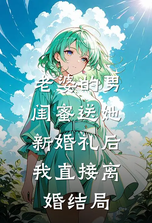 老婆的男闺蜜送她新婚礼后,我直接离婚结局怎么样