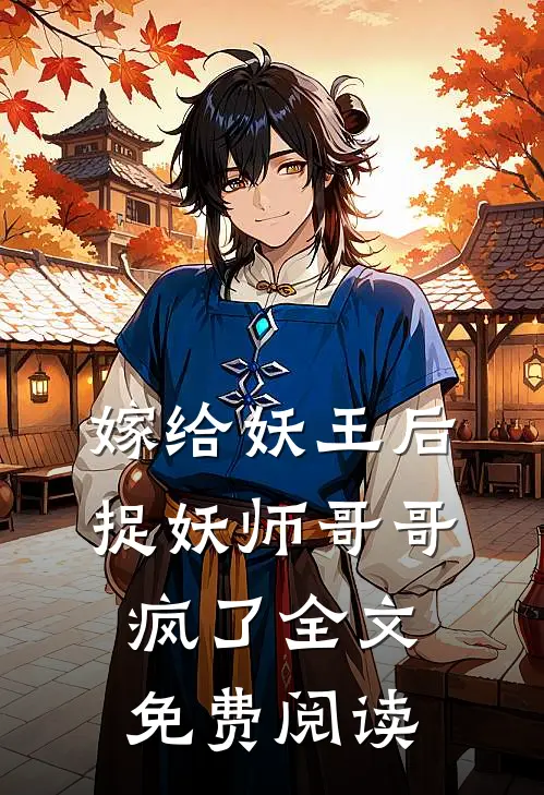 嫁给妖王后,捉妖师哥哥疯了全文免费阅读