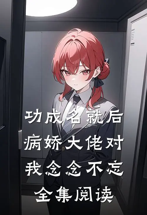 功成名就后，病娇大佬对我念念不忘全集阅读