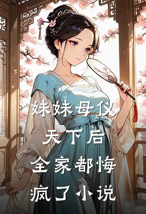 妹妹母仪天下后,全家都悔疯了在线阅读