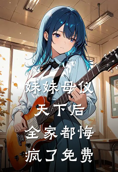 妹妹母仪天下后,全家都悔疯了免费观看