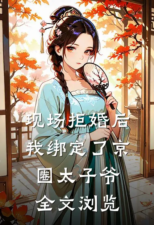 现场拒婚后，我绑定了京圈太子爷全文浏览