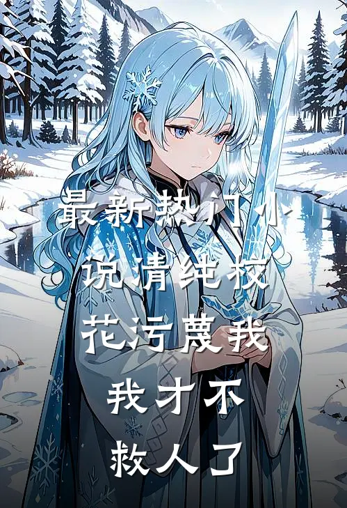 最新热门清纯校花污蔑我,我才不救人了免费阅读