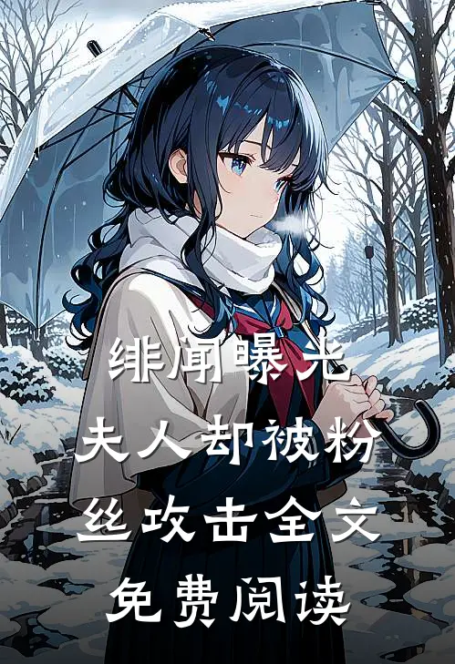 绯闻曝光,夫人却被粉丝攻击全文免费阅读