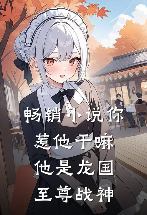 畅销你惹他干嘛,他是龙国至尊战神