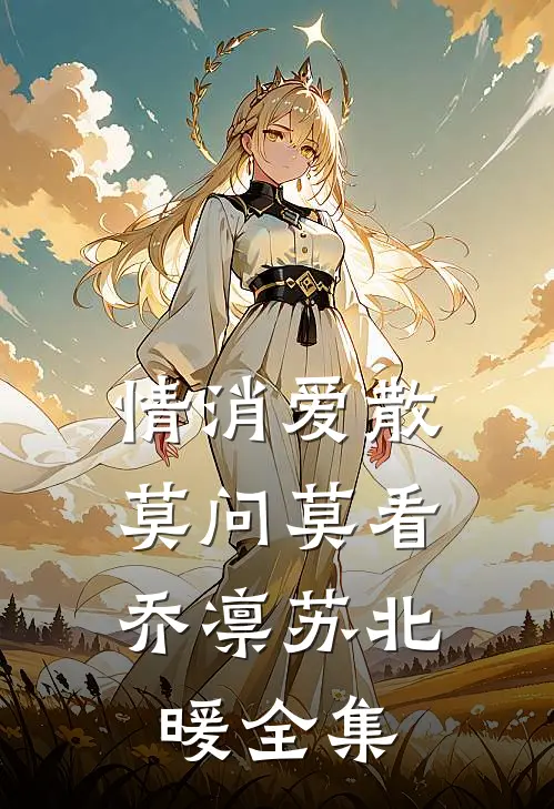 情消爱散，莫问莫看乔凛苏北暖 全集