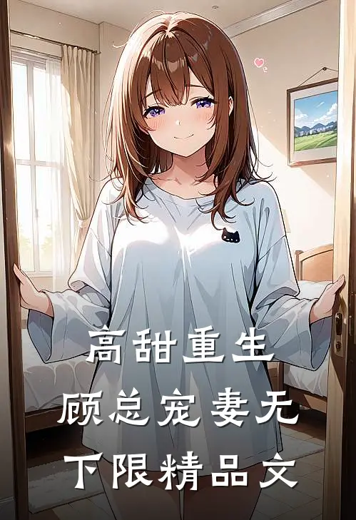 高甜重生,顾总宠妻无下限精品文推荐