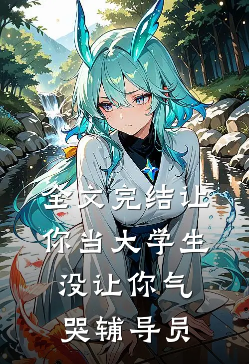全文完结让你当大学生,没让你气哭辅导员的