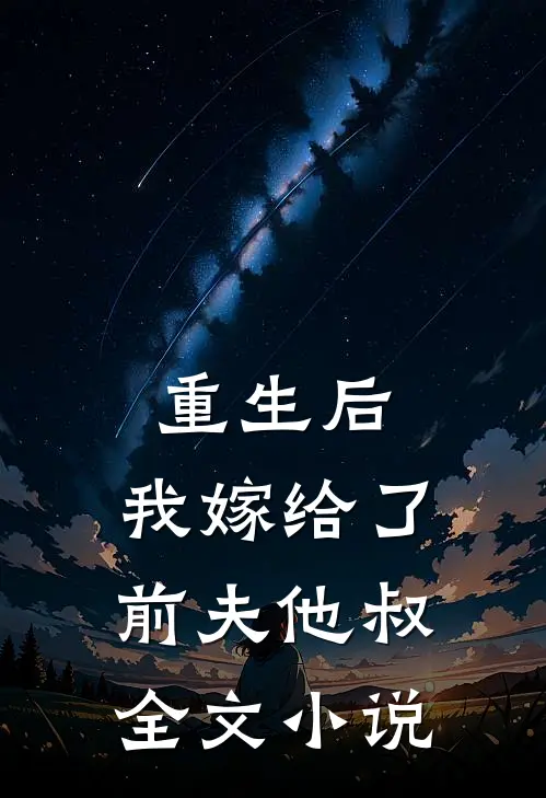 重生后,我嫁给了前夫他叔全文阅读