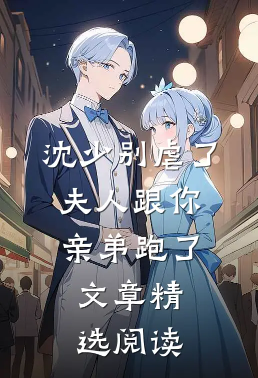 沈少别虐了,夫人跟你亲弟跑了文章精选阅读网