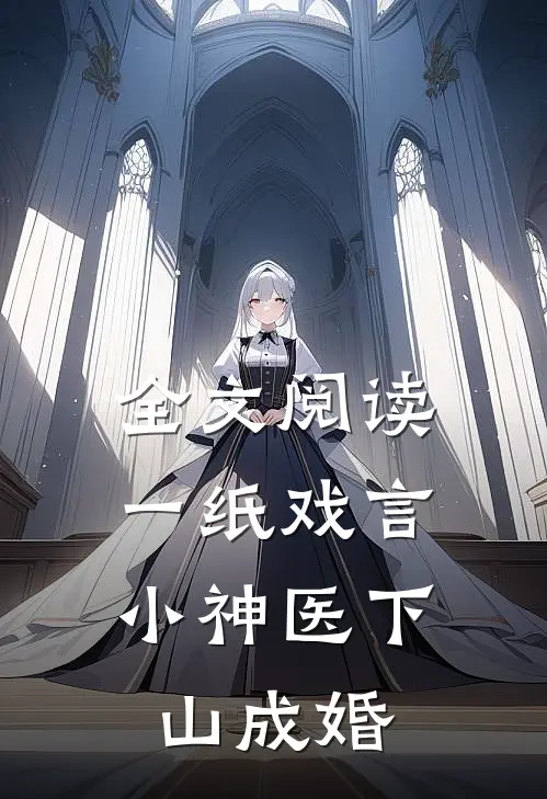 全文阅读一纸戏言,小神医下山成婚
