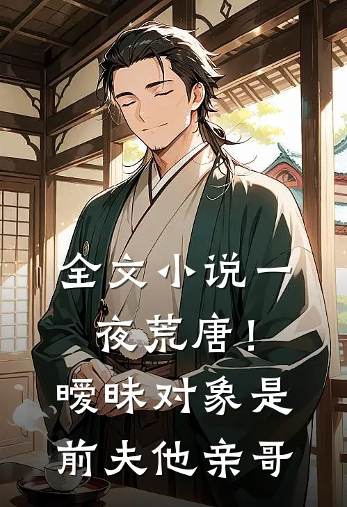 全文小说一夜荒唐！暧昧对象是前夫他亲哥