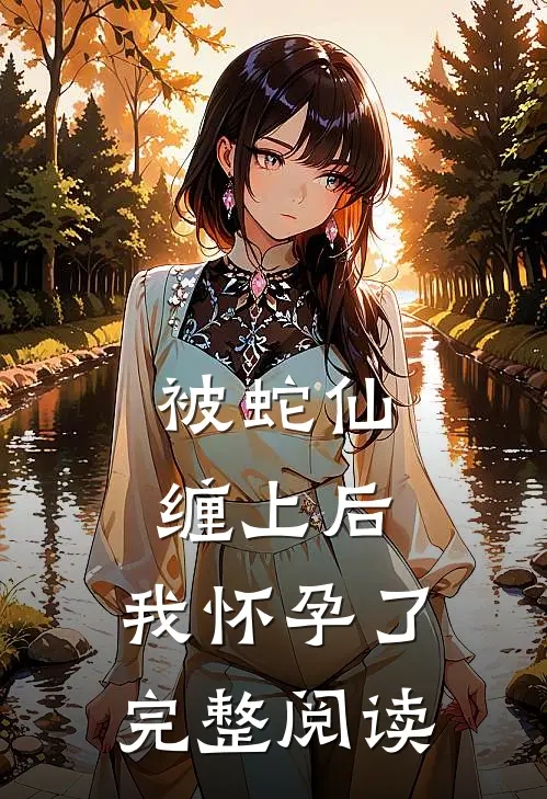 被蛇仙缠上后,我怀孕了完整阅读