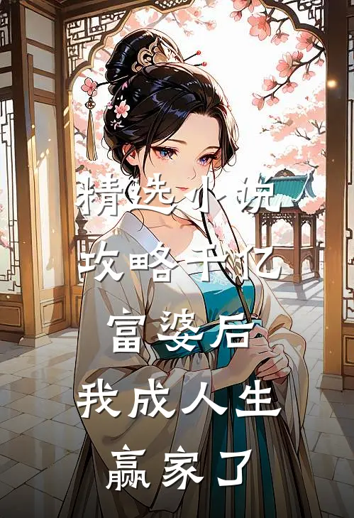 精选攻略千亿富婆后,我成人生赢家了