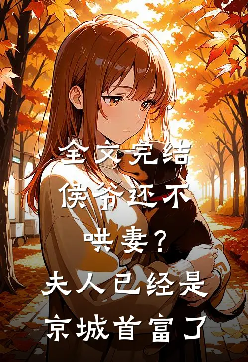 全文完结侯爷还不哄妻？夫人已经是京城首富了