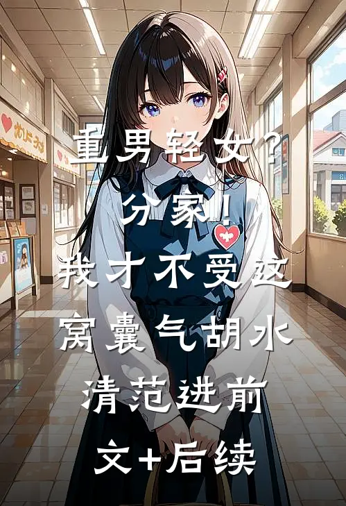 重男轻女？分家！我才不受这窝囊气胡水清范进前文+后续