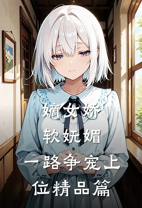 嫡女娇软妩媚,一路争宠上位精品篇