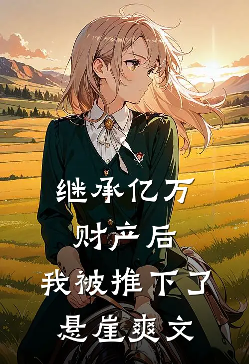 继承亿万财产后,我被推下了悬崖爽文在线阅读