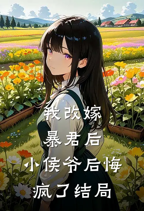 我改嫁暴君后,小侯爷后悔疯了结局免费阅读