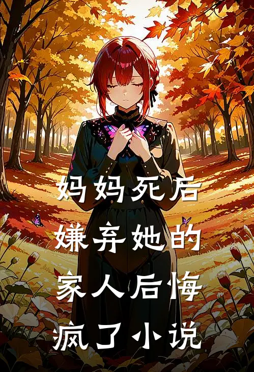 妈妈死后,嫌弃她的家人后悔疯了阅读