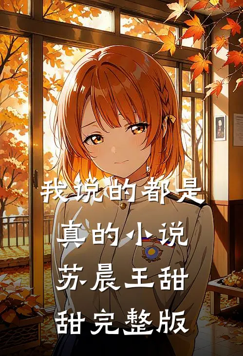 我说的都是真的苏晨王甜甜完整版在线阅读