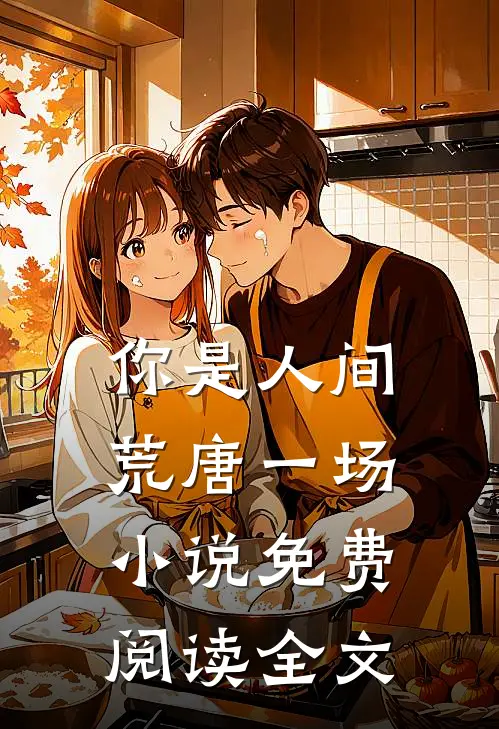 你是人间荒唐一场小说免费阅读全文