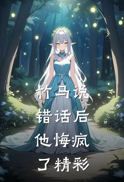 竹马说错话后,他悔疯了精彩