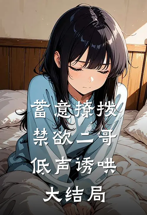 蓄意撩拨,禁欲二哥低声诱哄大结局免费阅读