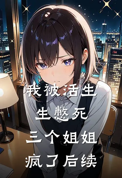 我被活生生憋死,三个姐姐疯了后续剧情