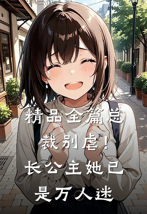 精品全篇总裁别虐！长公主她已是万人迷