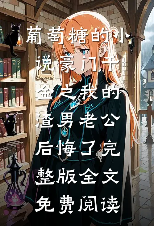 豪门千金之我的渣男老公后悔了无错版