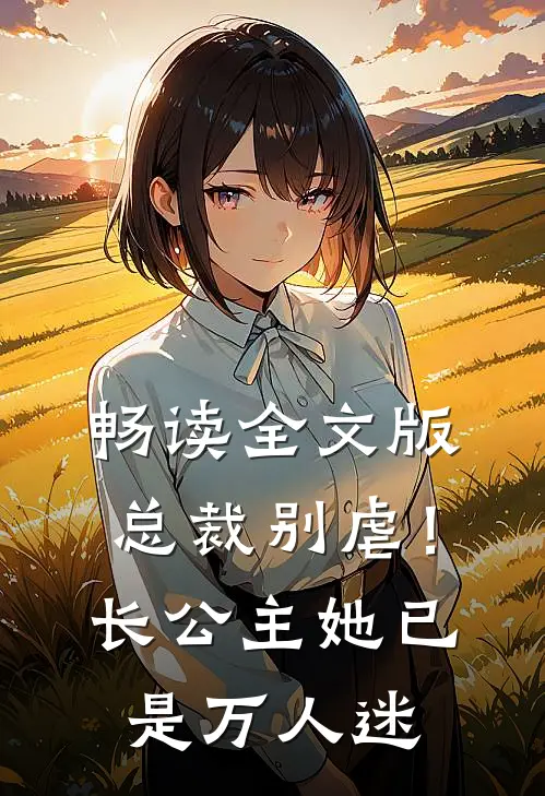 畅读全文版总裁别虐！长公主她已是万人迷