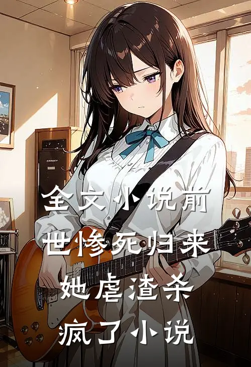 全文小说前世惨死归来,她虐渣杀疯了小说