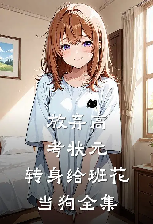 放弃高考状元，转身给班花当狗全集