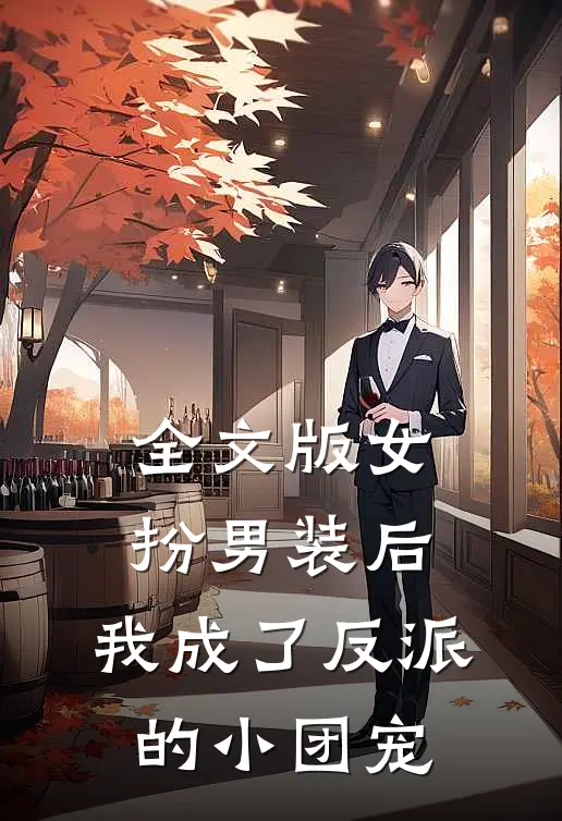 全文版女扮男装后,我成了反派的小团宠
