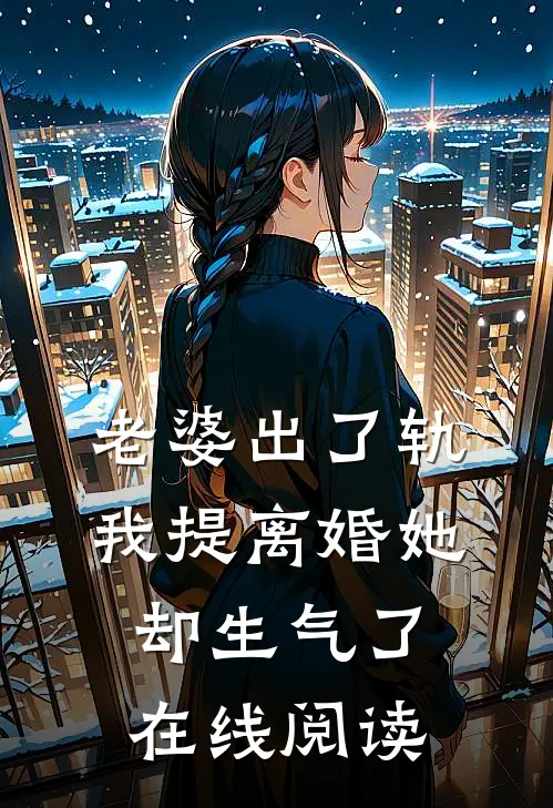 老婆出了轨,我提离婚她却生气了在线阅读免费